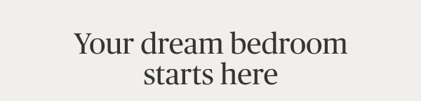 Your dream bedroom starts here