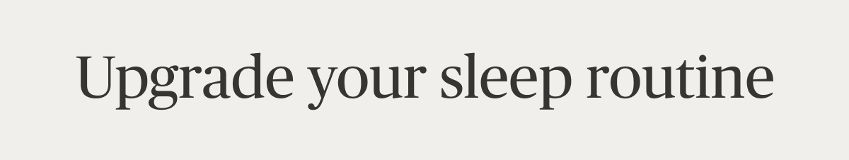 Upgrade your sleep routine