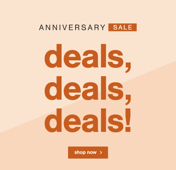 Anniversary Sale Deals, Deals, Deals, Shop Now