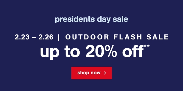 presidents day sale 2.23-2.26 | Outdoor Flash Sale Up to 20% off** shop now