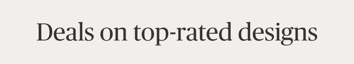 Deals on top-rated designs 