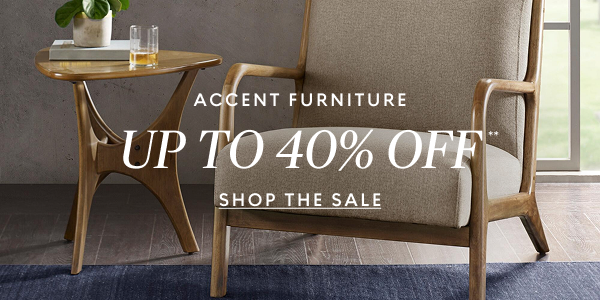 Accent furniture up to 40% off - Shop Now →